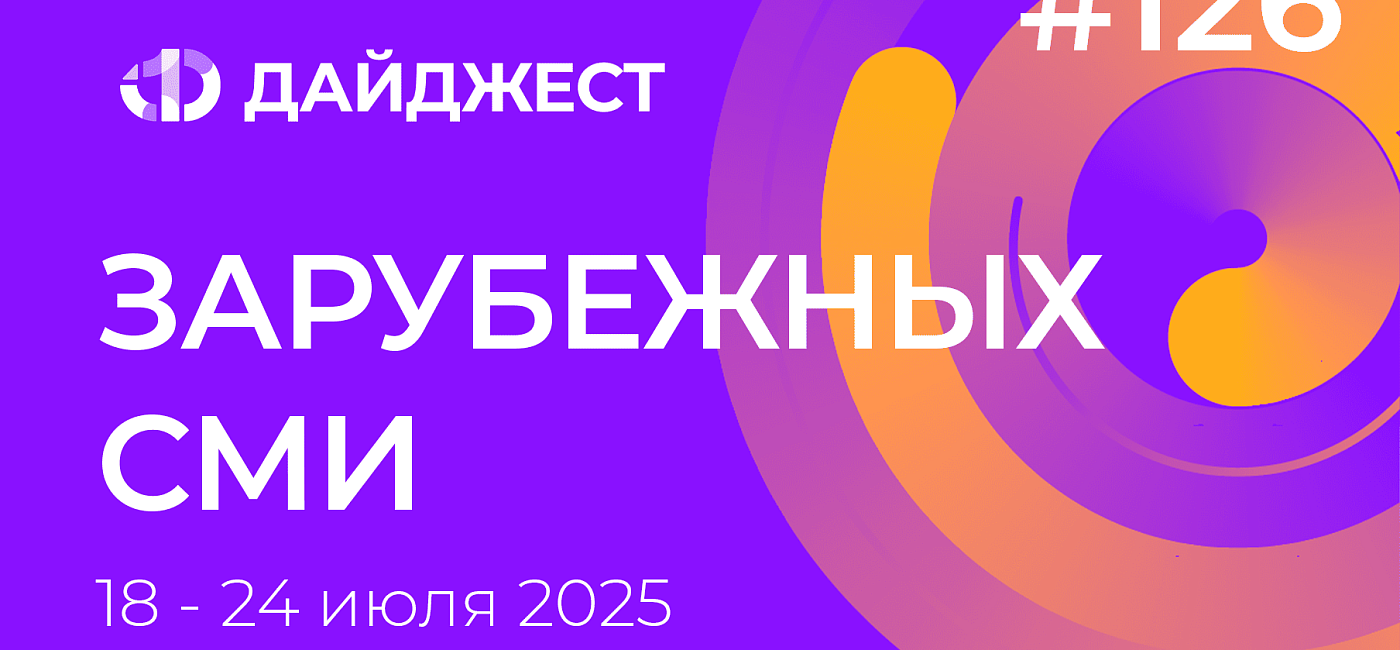 Дайджест зарубежных СМИ 18-24 июля 2025