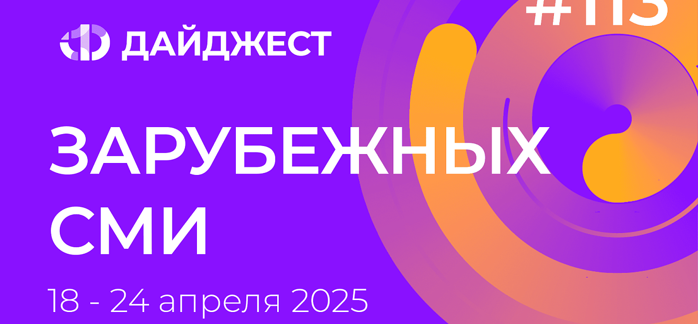 Дайджест зарубежных СМИ 18 - 24 апреля 2025