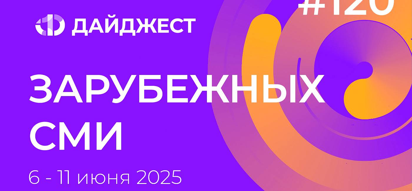 Дайджест зарубежных СМИ 6-11 июня 2025